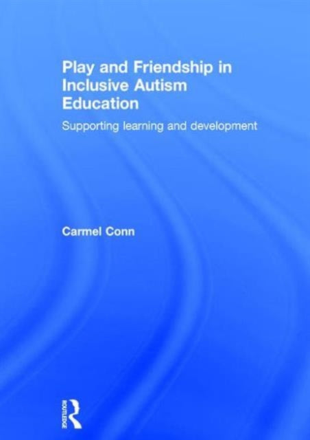 Book cover of: Play and Friendship in Inclusive Autism Education. By: Carmel Conn
