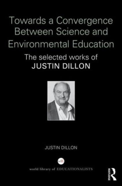 Book cover of: Towards a Convergence Between Science and Environmental Education. By: Justin Dillon