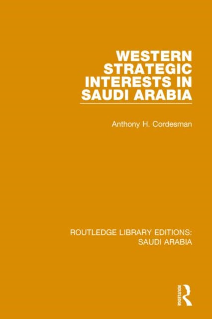 Book cover of: Western Strategic Interests in Saudi Arabia (RLE Saudi Arabia). By: Anthony H. Cordesman