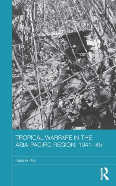 Book cover of: Tropical Warfare in the Asia-Pacific Region, 1941-45. By: Kaushik Roy