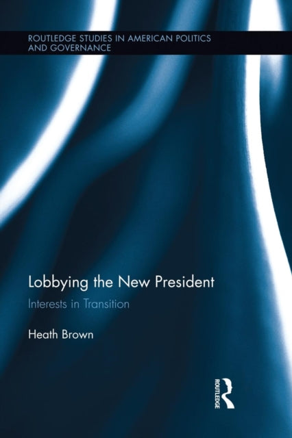 Book cover of: Lobbying the New President. By: Heath Brown