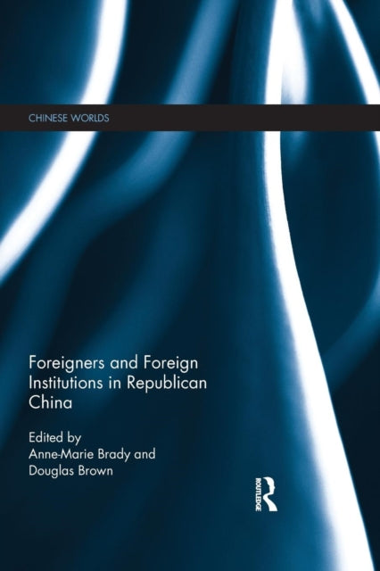 Book cover of: Foreigners and Foreign Institutions in Republican China. By: Anne-Marie Brady