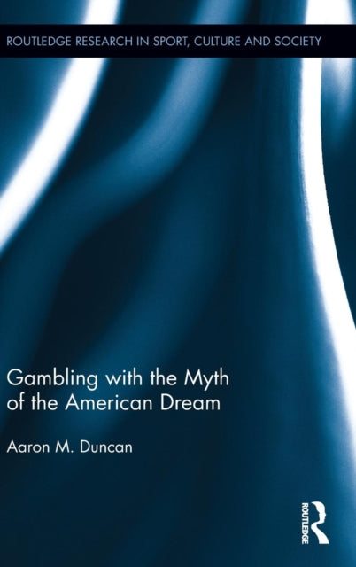 Book cover of: Gambling with the Myth of the American Dream. By: Aaron M. Duncan