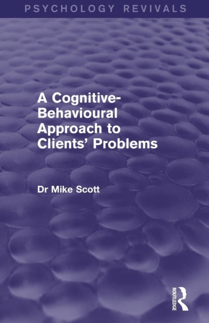 Book cover of: Cognitive-Behavioural Approach to Clients' Problems (Psychology Revivals). By: Mike Scott