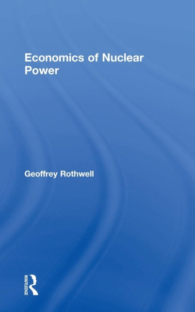Book cover of: Economics of Nuclear Power. By: Geoffrey Rothwell