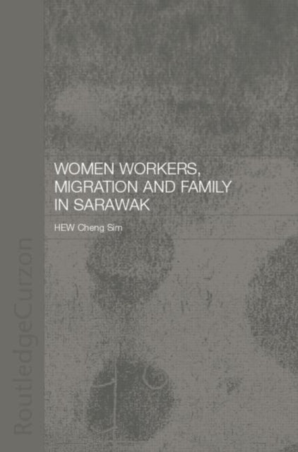 Book cover of: Women Workers, Migration and Family in Sarawak. By: Cheng Sim Hew
