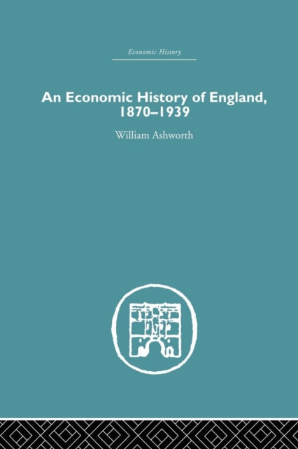 Book cover of: Economic History of England 1870-1939. By: William Ashworth