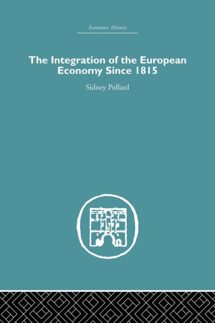 Book cover of: Integration of the European Economy Since 1815. By: Sidney Pollard