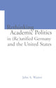 Book cover of: Re-thinking Academic Politics in (Re)unified Germany and the United States. By: John A. Weaver