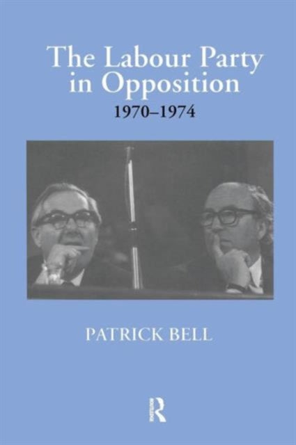 Book cover of: Labour Party in Opposition 1970-1974. By: Patrick Bell