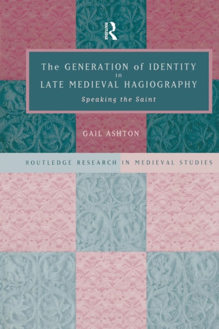 Book cover of: Generation of Identity in Late Medieval Hagiography. By: Gail Ashton