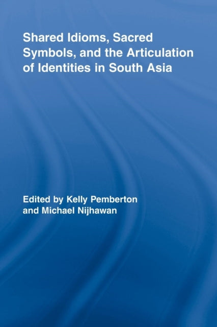 Book cover of: Shared Idioms, Sacred Symbols, and the Articulation of Identities in South Asia. By: Kelly Pemberton