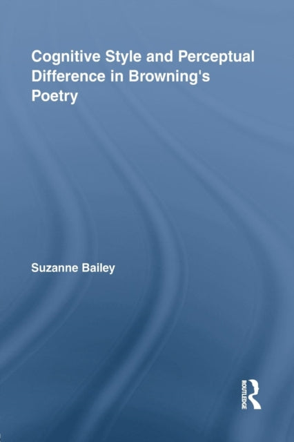 Book cover of: Cognitive Style and Perceptual Difference in Browning’s Poetry. By: Suzanne Bailey