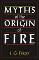Book cover of: Myths of the Origin of Fire. By: James George Frazer
