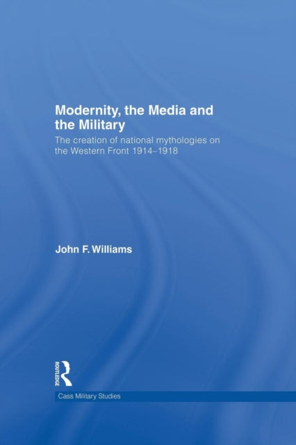 Book cover of: Modernity, the Media and the Military. By: John F. Williams