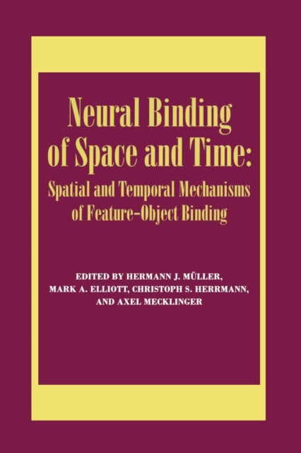 Book cover of: Neural Binding of Space and Time: Spatial and Temporal Mechanisms of Feature-object Binding. By: Mark Elliott
