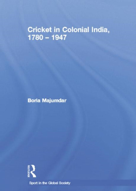 Book cover of: Cricket in Colonial India 1780 – 1947. By: Boria Majumdar