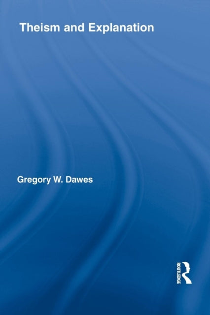 Book cover of: Theism and Explanation. By: Gregory W. Dawes
