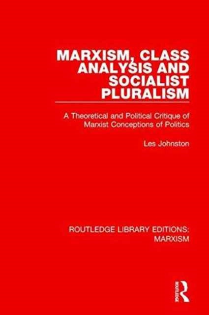 Book cover of: Marxism, Class Analysis and Socialist Pluralism (RLE Marxism). By: Les Johnston