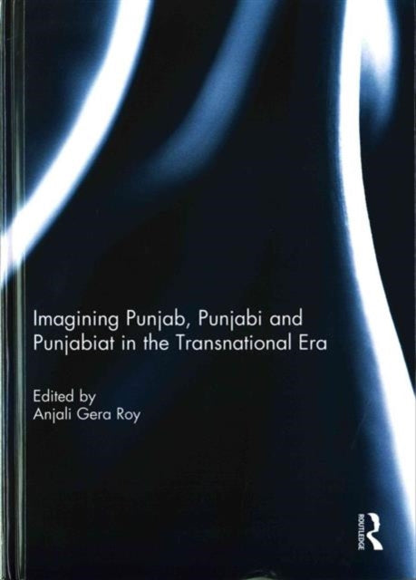 Book cover of: Imagining Punjab, Punjabi and Punjabiat in the Transnational Era. By: Anjali Gera Roy