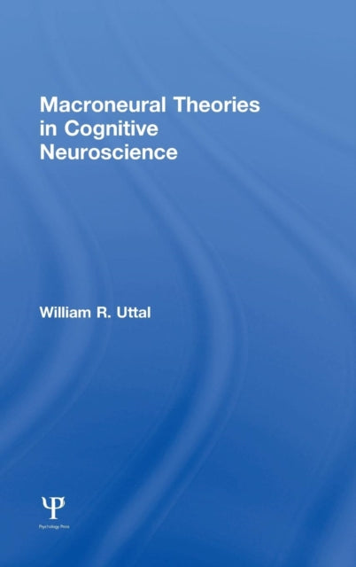 Book cover of: Macroneural Theories in Cognitive Neuroscience. By: William R. Uttal