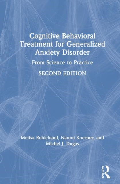 Book cover of: Cognitive Behavioral Treatment for Generalized Anxiety Disorder. By: Melisa Robichaud