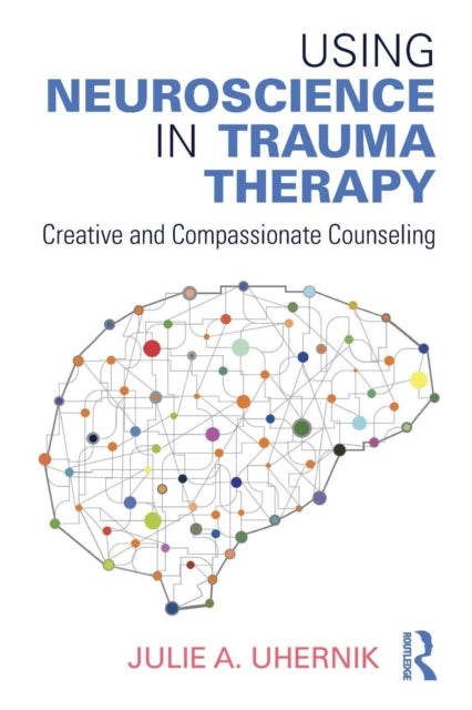 Book cover of: Using Neuroscience in Trauma Therapy. By: Julie A. Uhernik