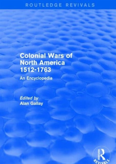 Book cover of: Colonial Wars of North America, 1512-1763 (Routledge Revivals). By: Alan Gallay