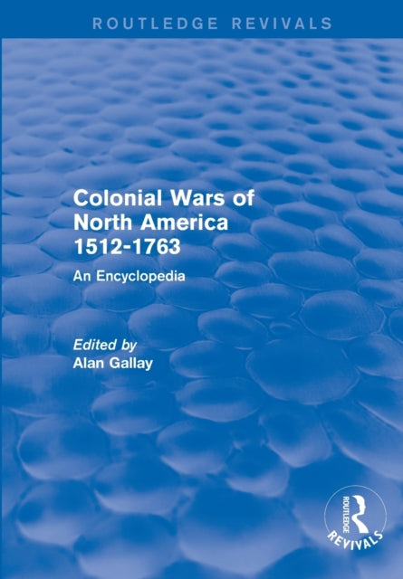 Book cover of: Colonial Wars of North America, 1512-1763 (Routledge Revivals). By: Alan Gallay