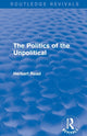 Book cover of: Politics of the Unpolitical (Routledge Revivals). By: Herbert Read C/O Benedict Read