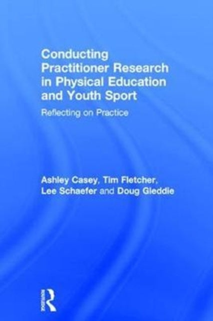 Book cover of: Conducting Practitioner Research in Physical Education and Youth Sport. By: Ashley Casey