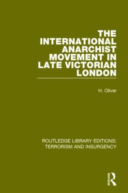 Book cover of: International Anarchist Movement in Late Victorian London (RLE: Terrorism and Insurgency). By: Hermia Oliver