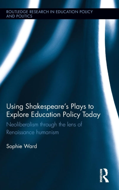 Book cover of: Using Shakespeare's Plays to Explore Education Policy Today. By: Sophie Ward