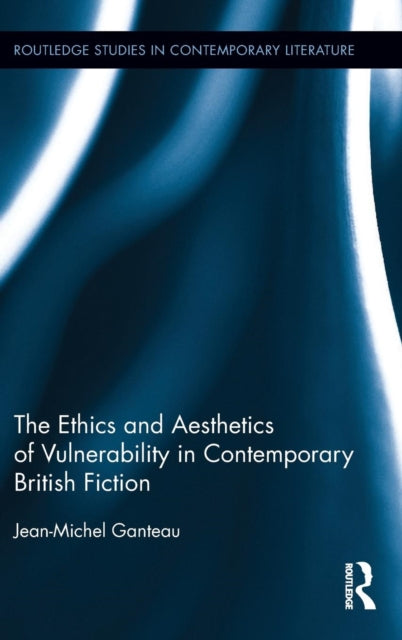 Book cover of: Ethics and Aesthetics of Vulnerability in Contemporary British Fiction. By: Jean-Michel Ganteau