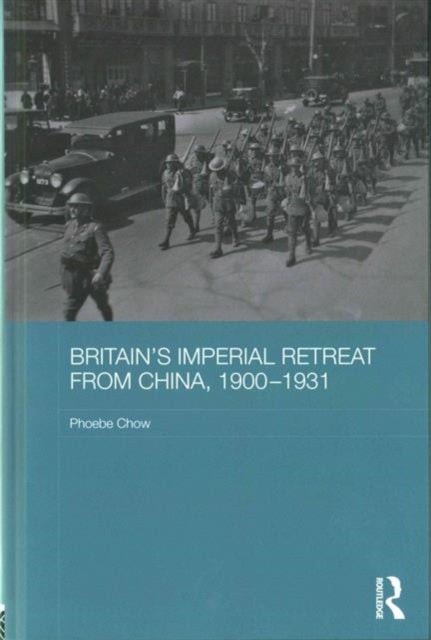 Book cover of: Britain's Imperial Retreat from China, 1900-1931. By: Phoebe Chow