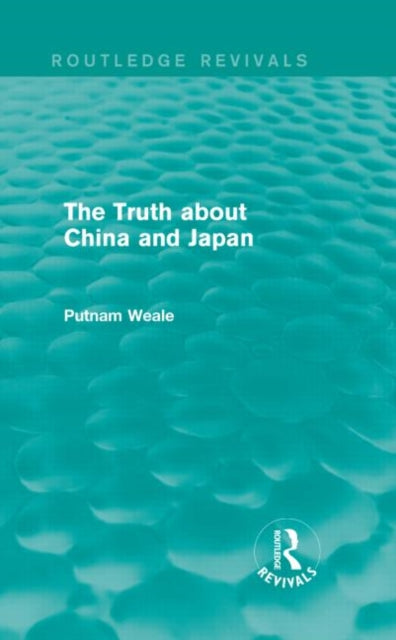Book cover of: Truth about China and Japan (Routledge Revivals). By: Putnam Weale