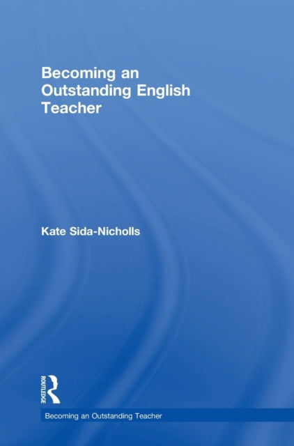 Book cover of: Becoming an Outstanding English Teacher. By: Kate Sida-Nicholls