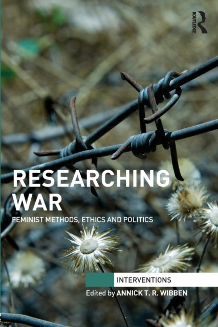 Book cover of: Researching War. By: Annick T. R. Wibben