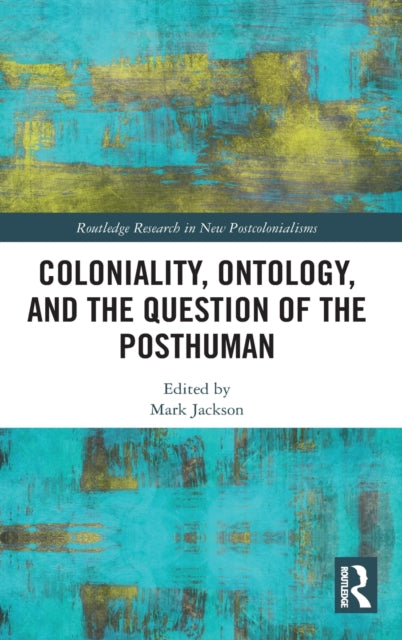 Book cover of: Coloniality, Ontology, and the Question of the Posthuman. By: Mark Jackson