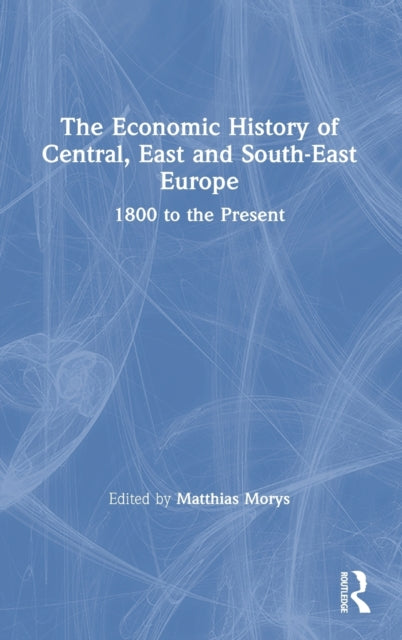 Book cover of: Economic History of Central, East and South-East Europe. By: Matthias Morys