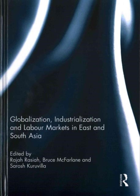 Book cover of: Globalization, Industrialization and Labour Markets in East and South Asia. By: Rajah Rasiah