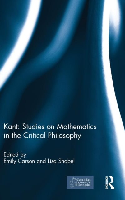 Book cover of: Kant: Studies on Mathematics in the Critical Philosophy. By: Emily Carson