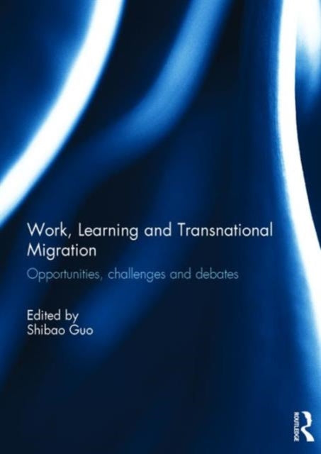 Book cover of: Work, Learning and Transnational Migration. By: Shibao Guo