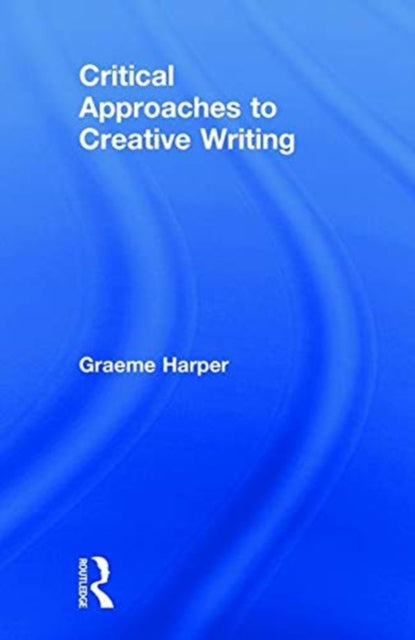 Book cover of: Critical Approaches to Creative Writing. By: Graeme Harper