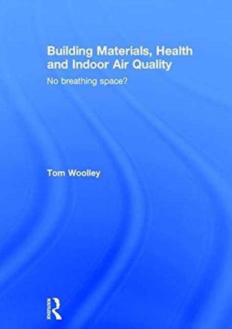 Book cover of: Building Materials, Health and Indoor Air Quality. By: Tom Woolley