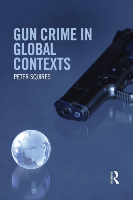 Book cover of: Gun Crime in Global Contexts. By: Peter Squires
