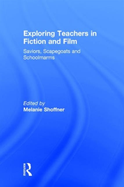 Book cover of: Exploring Teachers in Fiction and Film. By: Melanie Shoffner