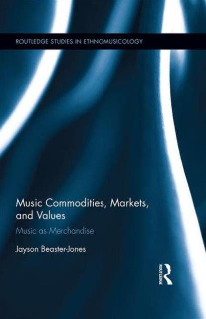 Book cover of: Music Commodities, Markets, and Values. By: Jayson Beaster-Jones