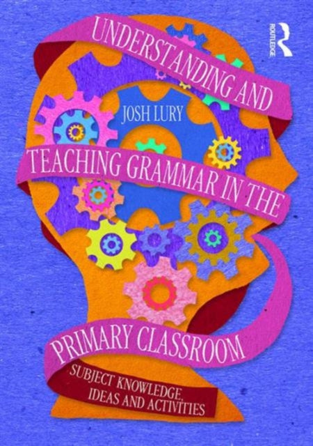 Book cover of: Understanding and Teaching Grammar in the Primary Classroom. By: Josh Lury
