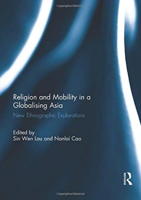 Book cover of: Religion and Mobility in a Globalising Asia. By: Sin Wen Lau